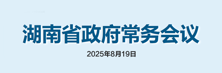 湖南省政府常務(wù)會議(2025年8月19日)